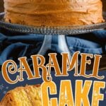 two image collage showing a whole caramel cake on a glass cake stand and then a slice of the caramel cake below. center text on the collage says caramel cake.